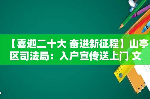 【喜迎二十大 奋进新征程】山亭区司法局：入户宣传送上门 文明创建做到家图片