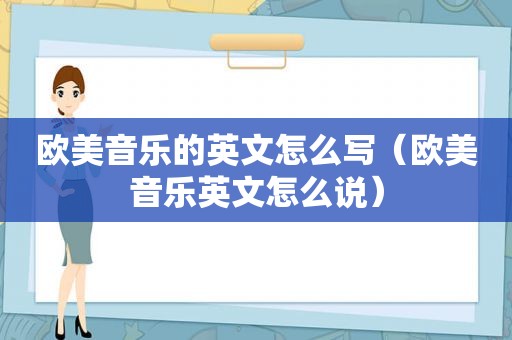 欧美音乐的英文怎么写（欧美音乐英文怎么说）