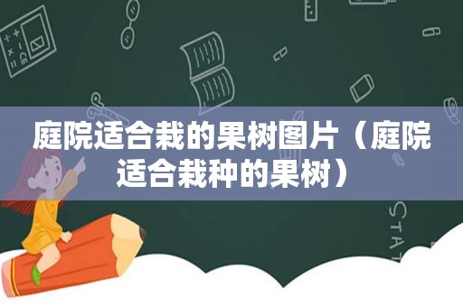 庭院适合栽的果树图片（庭院适合栽种的果树）