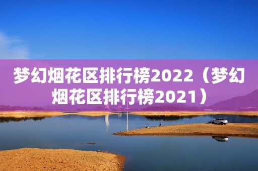 梦幻烟花区排行榜2022（梦幻烟花区排行榜2021）