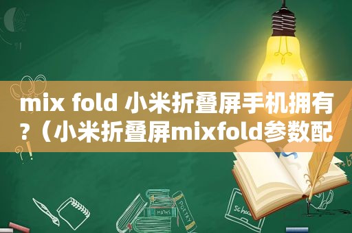 mix fold 小米折叠屏手机拥有?（小米折叠屏mixfold参数配置）