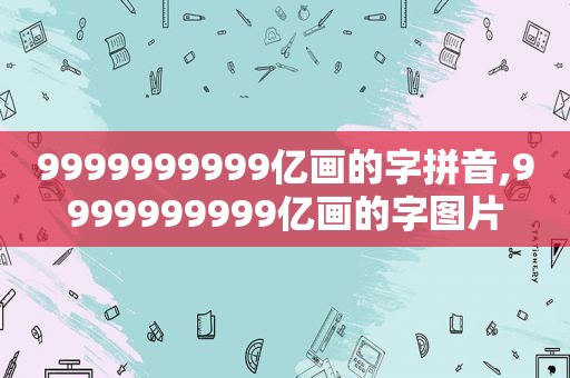 9999999999亿画的字拼音,9999999999亿画的字图片