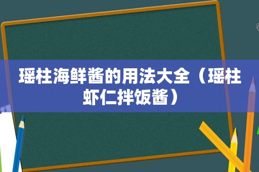 瑶柱海鲜酱的用法大全（瑶柱虾仁拌饭酱）