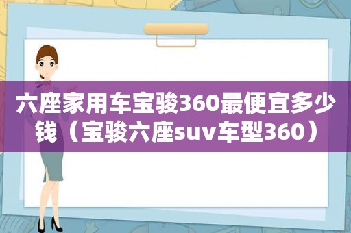 六座家用车宝骏360最便宜多少钱（宝骏六座suv车型360）