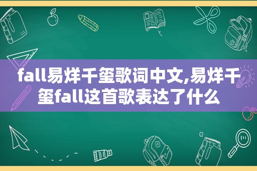 fall易烊千玺歌词中文,易烊千玺fall这首歌表达了什么