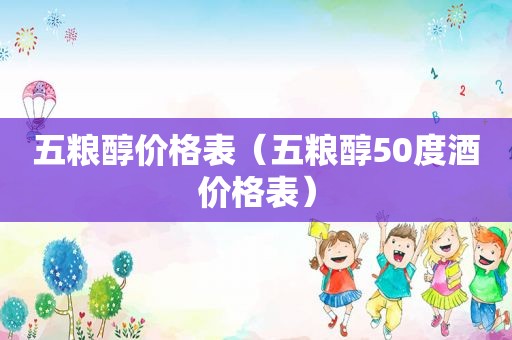 五粮醇价格表（五粮醇50度酒价格表）