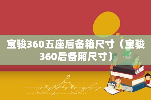 宝骏360五座后备箱尺寸（宝骏360后备厢尺寸）