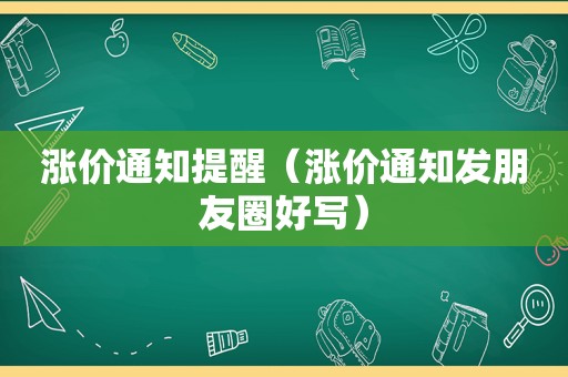 涨价通知提醒（涨价通知发朋友圈好写）