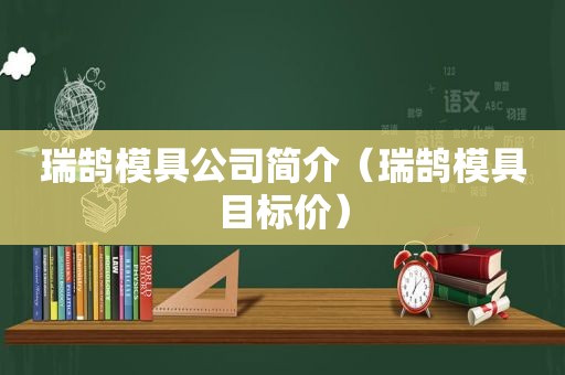 瑞鹄模具公司简介（瑞鹄模具目标价）