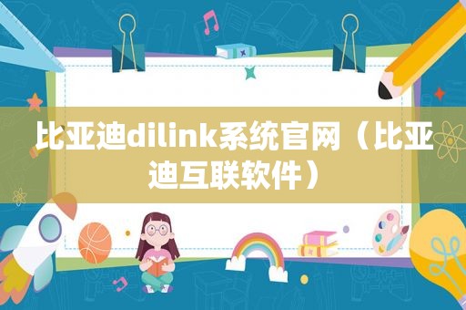 比亚迪dilink系统官网（比亚迪互联软件）