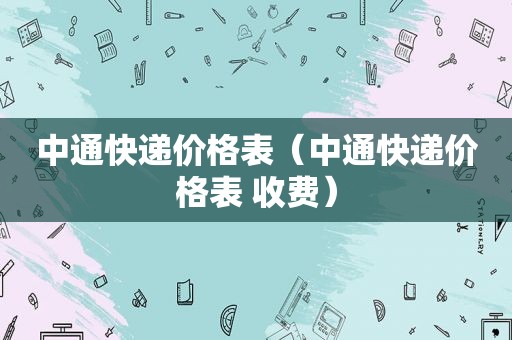 中通快递价格表（中通快递价格表 收费）