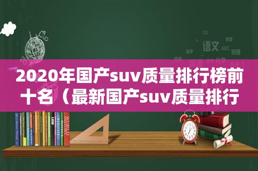 2020年国产suv质量排行榜前十名（最新国产suv质量排行榜）