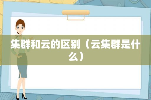 集群和云的区别（云集群是什么）