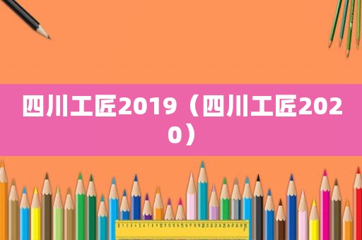 四川工匠2019（四川工匠2020）