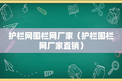 护栏网围栏网厂家（护栏围栏网厂家直销）