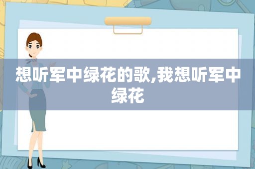 想听军中绿花的歌,我想听军中绿花