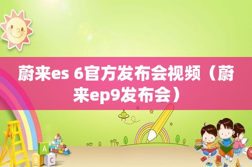 蔚来es 6官方发布会视频（蔚来ep9发布会）