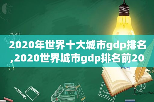 2020年世界十大城市gdp排名,2020世界城市gdp排名前20