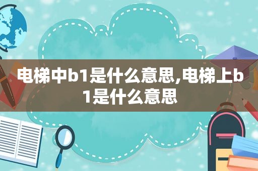 电梯中b1是什么意思,电梯上b1是什么意思