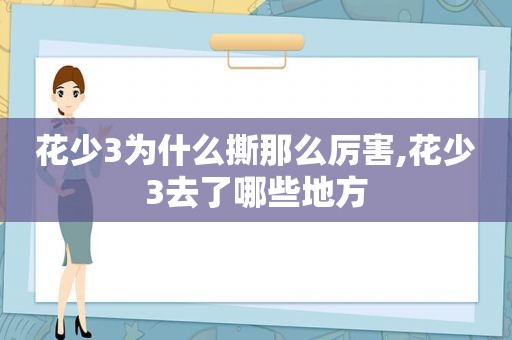 花少3为什么撕那么厉害,花少3去了哪些地方