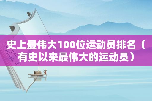 史上最伟大100位运动员排名（有史以来最伟大的运动员）