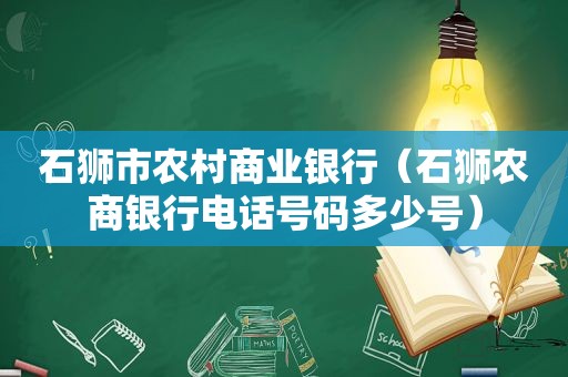 石狮市农村商业银行（石狮农商银行电话号码多少号）