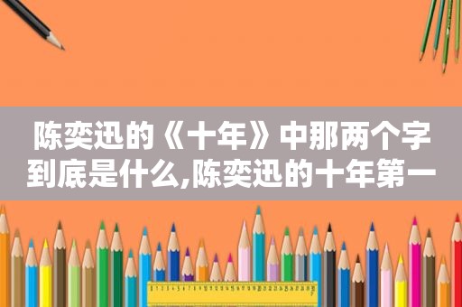 陈奕迅的《十年》中那两个字到底是什么,陈奕迅的十年第一句话什么意思