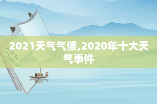 2021天气气候,2020年十大天气事件