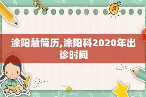 涂阳慧简历,涂阳科2020年出诊时间