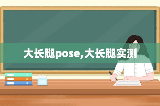 大长腿pose,大长腿实测