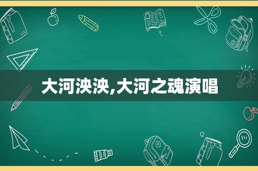 大河泱泱,大河之魂演唱