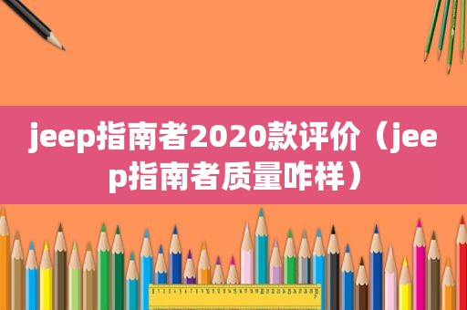 jeep指南者2020款评价（jeep指南者质量咋样）