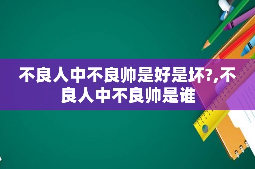 不良人中不良帅是好是坏?,不良人中不良帅是谁