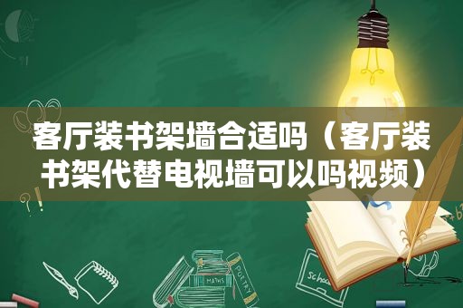 客厅装书架墙合适吗（客厅装书架代替电视墙可以吗视频）