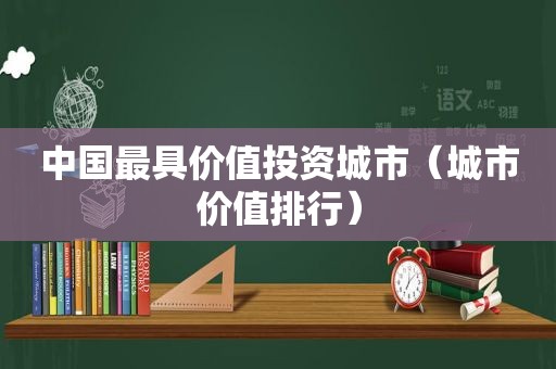 中国最具价值投资城市（城市价值排行）