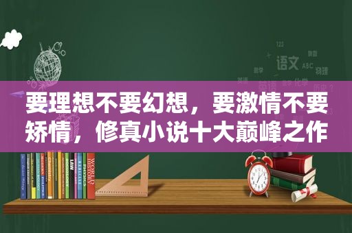 要理想不要幻想，要 *** 不要矫情，修真小说十大巅峰之作