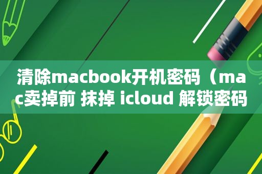 清除macbook开机密码（mac卖掉前 抹掉 icloud 解锁密码）