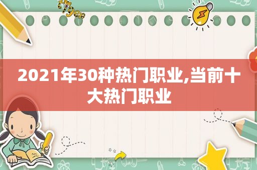 2021年30种热门职业,当前十大热门职业