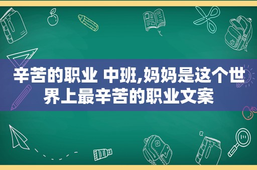 辛苦的职业 中班,妈妈是这个世界上最辛苦的职业文案