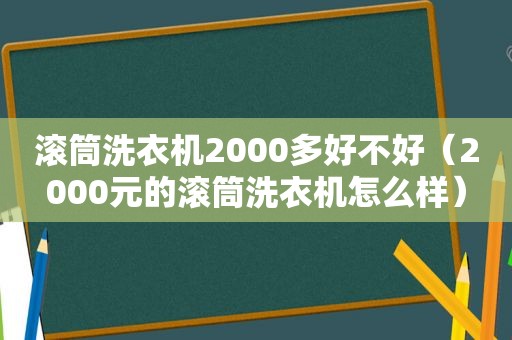 滚筒洗衣机2000多好不好（2000元的滚筒洗衣机怎么样）