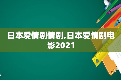 日本爱情剧情剧,日本爱情剧电影2021