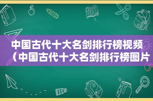 中国古代十大名剑排行榜视频（中国古代十大名剑排行榜图片）