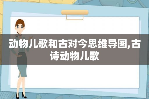 动物儿歌和古对今思维导图,古诗动物儿歌