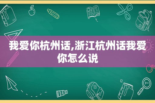 我爱你杭州话,浙江杭州话我爱你怎么说