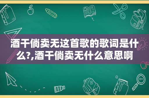 酒干倘卖无这首歌的歌词是什么?,酒干倘卖无什么意思啊