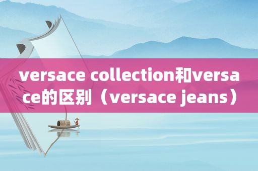 versace collection和versace的区别（versace jeans）