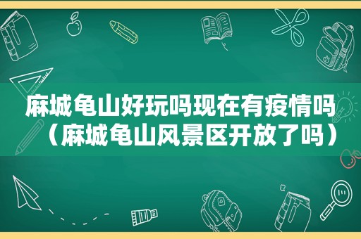 麻城龟山好玩吗现在有疫情吗（麻城龟山风景区开放了吗）