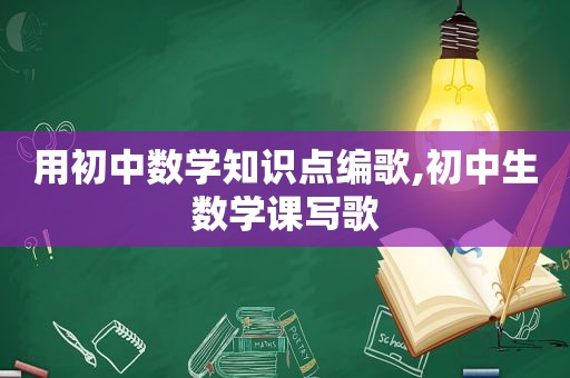 用初中数学知识点编歌,初中生数学课写歌