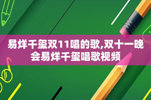 易烊千玺双11唱的歌,双十一晚会易烊千玺唱歌视频