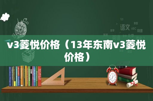 v3菱悦价格（13年东南v3菱悦价格）